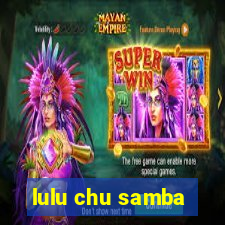 lulu chu samba